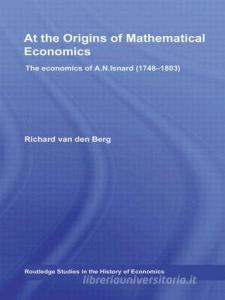 At the Origins of Mathematical Economics di Richard Van Den (Kingston University Berg edito da Taylor & Francis Ltd