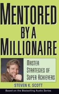 Mentored by a Millionaire di Steven K. Scott edito da John Wiley & Sons