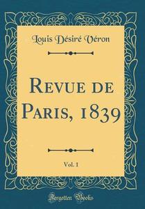 Revue de Paris, 1839, Vol. 1 (Classic Reprint) di Louis Desire Veron edito da Forgotten Books