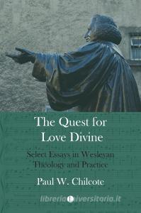 Quest For Love Divine : Select Essays In Wesleyan Theology And Practice di Paul W. Chilcote edito da James Clarke & Co Ltd