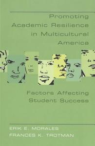 Promoting Academic Resilience in Multicultural America di Erik E. Morales, Frances K. Trotman edito da Lang, Peter