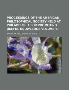 Proceedings Of The American Philosophical Society Held At Philadelphia For Promoting Useful Knowledge (v. 17) di American Philosophical Society edito da General Books Llc
