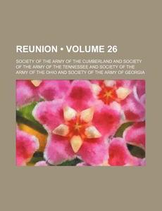 Reunion (volume 26) di Society Of the Army of the Cumberland edito da General Books Llc