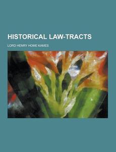 Historical Law-tracts di Lord Henry Home Kames edito da Theclassics.us