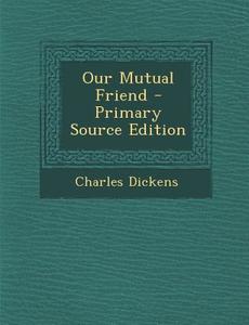 Our Mutual Friend di Charles Dickens edito da Nabu Press