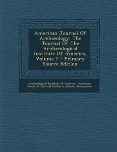 American Journal of Archaeology: The Journal of the Archaeological Institute of America, Volume 7 edito da Nabu Press