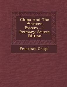 China and the Western Powers... di Francesco Crispi edito da Nabu Press