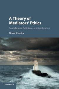 A Theory of Mediators' Ethics di Omer Shapira edito da Cambridge University Press