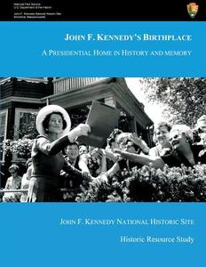 John F. Kennedy's Birthplace: A Presidential Home in History and Memory di Alexander Von Hoffman, U. S. Department National Park Service edito da Createspace