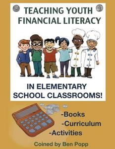 Teaching Youth Financial Literacy in Elementary School Classrooms di Ben Popp edito da Createspace