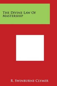 The Divine Law of Mastership di R. Swinburne Clymer edito da Literary Licensing, LLC