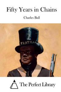 Fifty Years in Chains di Charles Ball edito da Createspace Independent Publishing Platform
