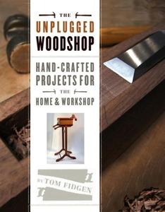 Unplugged Woodshop: Hand-Crafted Projects for the Home & Workshop di Tom Fidgen edito da Taunton Press Inc