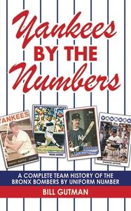 Yankees by the Numbers: A Complete Team History of the Bronx Bombers by Uniform Number di Bill Gutman edito da SKYHORSE PUB