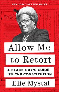 Allow Me to Retort: A Black Guy's Guide to the Constitution di Elie Mystal edito da NEW PR
