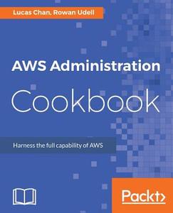 AWS Administration Cookbook di Rowan Udell, Lucas Chan edito da Packt Publishing