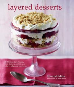 Layered Desserts: More Than 65 Tiered Treats, from Tiramisu and Pavlova to Layer Cakes and Sweet Pies di Hannah Miles edito da RYLAND PETERS & SMALL INC