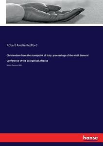 Christendom from the standpoint of Italy: proceedings of the ninth General Conference of the Evangelical Alliance di Robert Ainslie Redford edito da hansebooks