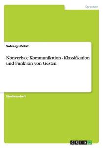 Nonverbale Kommunikation -  Klassifikation und Funktion von Gesten di Solveig Höchst edito da GRIN Publishing