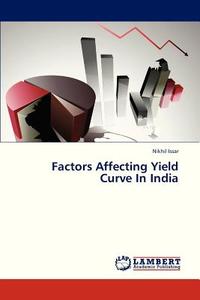 Factors Affecting Yield Curve In India di Nikhil Issar edito da LAP Lambert Academic Publishing
