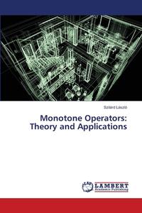 Monotone Operators: Theory and Applications di Szilárd László edito da LAP Lambert Academic Publishing