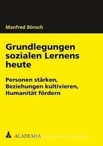 Grundlegungen sozialen Lernens heute di Manfred Bönsch edito da Academia Verlag