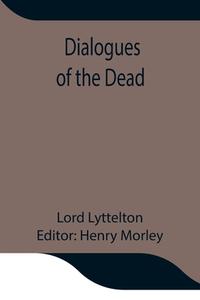 Dialogues of the Dead di Lord Lyttelton edito da Alpha Editions