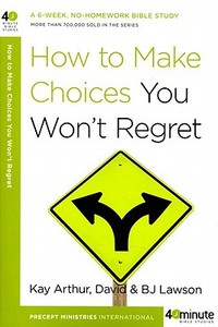 How to Make Choices You Won't Regret di Kay Arthur, David Lawson, Bj Lawson edito da WATERBROOK PR