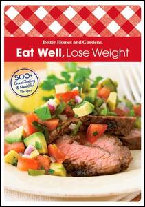 Eat Well, Lose Weight di Better Homes and Gardens edito da BETTER HOMES & GARDEN