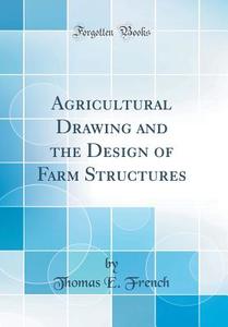 Agricultural Drawing and the Design of Farm Structures (Classic Reprint) di Thomas E. French edito da Forgotten Books