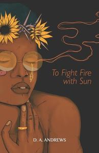 To Fight Fire with Sun di D. A. Andrews edito da LIGHTNING SOURCE INC