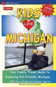 Kids Love Michigan, 5th Edition: Your Family Travel Guide to Exploring Kid-Friendly Michigan - 600 Fun Stops & Unique Spots di Michele Darrall Zavatsky edito da Kids Love Publications