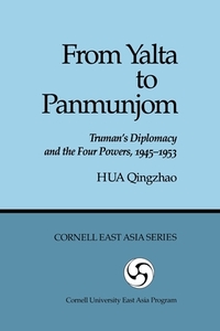 From Yalta to Panmunjom: Truman S Diplomacy and the Four Powers, 1945-1953 di Qingzhao Hua edito da CORNELL EAST ASIA PROGRAM