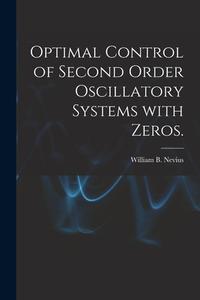 Optimal Control of Second Order Oscillatory Systems With Zeros. di William B. Nevius edito da LIGHTNING SOURCE INC