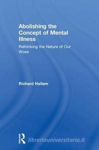 Abolishing the Concept of Mental Illness di Richard Hallam edito da Taylor & Francis Ltd
