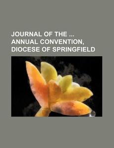 Journal Of The Annual Convention, Diocese Of Springfield di Books Group edito da General Books Llc