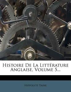 Histoire De La Litterature Anglaise, Volume 5... di Hippolyte Taine edito da Nabu Press