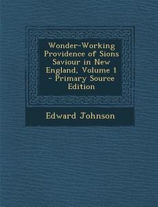 Wonder-Working Providence of Sions Saviour in New England, Volume 1 di Edward Johnson edito da Nabu Press