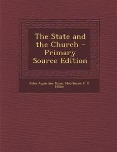 The State and the Church - Primary Source Edition di John Augustine Ryan, Moorhouse F. X. Millar edito da Nabu Press