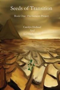 Seeds of Transition: Book One - The Genesis Project di Carolyn Holland, Kef Hollenbach edito da Createspace