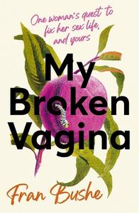 My Broken Vagina di Fran Bushe edito da Hodder & Stoughton General Division