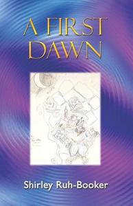 A First Dawn di Shirley Ruh-Booker edito da Publish America