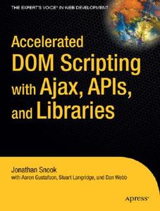 Accelerated DOM Scripting with Ajax, APIs, and Libraries di Aaron Gustafson, Stuart Langridge, Jonathan Snook, Dan Webb edito da Apress