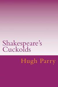 Shakespeare's Cuckolds di Hugh Parry edito da Createspace Independent Publishing Platform