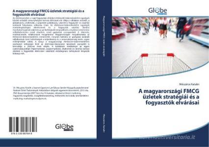 A magyarországi FMCG üzletek stratégiái és a fogyasztók elvárásai di Mészáros Katalin edito da GlobeEdit
