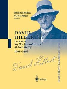 David Hilbert\'s Lectures On The Foundations Of Geometry 1891-1902 edito da Springer