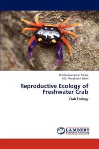 Reproductive Ecology of Freshwater Crab di Dr Moniruzzaman Sarker, Md. Mojahedul Islam edito da LAP Lambert Academic Publishing