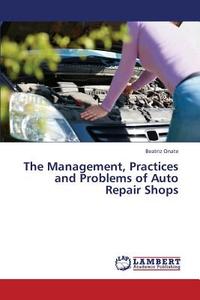 The Management, Practices and Problems of Auto Repair Shops di Beatriz Onate edito da LAP Lambert Academic Publishing