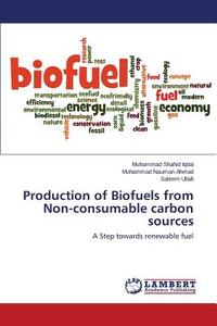 Production of Biofuels from Non-consumable carbon sources di Muhammad Shahid Iqbal, Muhammad Nauman Ahmad, Saleem Ullah edito da LAP Lambert Academic Publishing