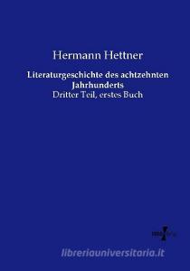 Literaturgeschichte des achtzehnten Jahrhunderts di Hermann Hettner edito da Vero Verlag